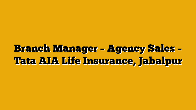 Branch Manager – Agency Sales  – Tata AIA Life Insurance, Jabalpur