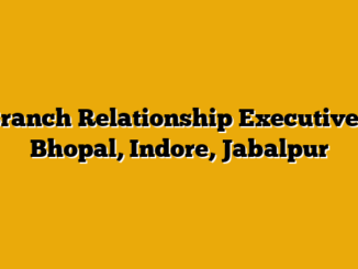 Branch Relationship Executive – Bhopal, Indore, Jabalpur