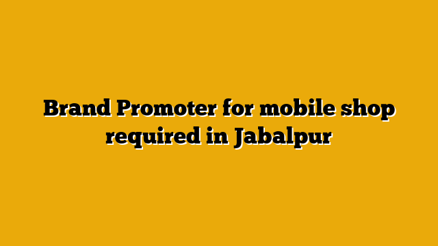 Brand Promoter for mobile shop required in Jabalpur Brand Promoter for mobile shop required in Jabalpur