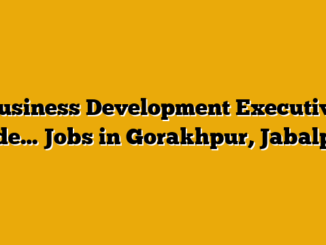 Business Development Executive (Bde… Jobs in Gorakhpur, Jabalpur