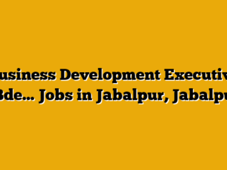 Business Development Executive (Bde… Jobs in Jabalpur, Jabalpur