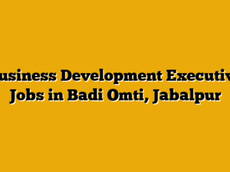 Business Development Executive Jobs in Badi Omti, Jabalpur