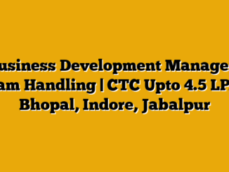 Business Development Manager | Team Handling | CTC Upto 4.5 LPA – Bhopal, Indore, Jabalpur