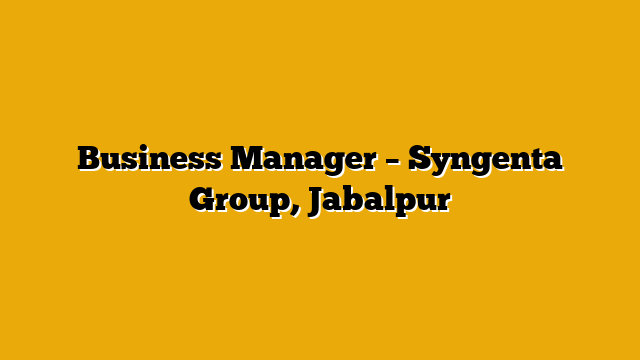 Business Manager – Syngenta Group, Jabalpur Business Manager – Syngenta Group, Jabalpur