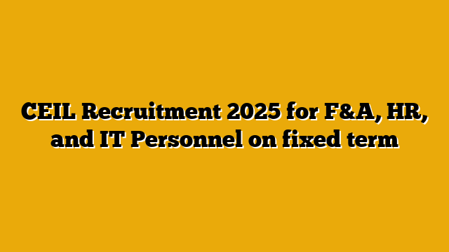 CEIL Recruitment 2025 for F&A, HR, and IT Personnel on fixed term CEIL Recruitment 2025 for F&A, HR, and IT Personnel on fixed term