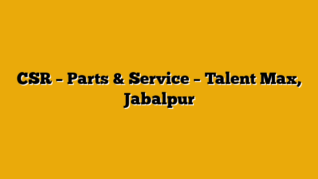 CSR – Parts & Service  – Talent Max, Jabalpur