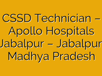 CSSD Technician – Apollo Hospitals Jabalpur – Jabalpur, Madhya Pradesh