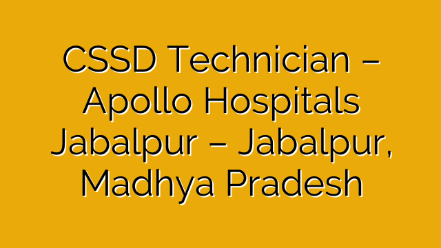 CSSD Technician – Apollo Hospitals Jabalpur – Jabalpur, Madhya Pradesh