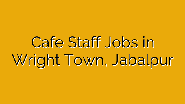 Cafe Staff Jobs in Wright Town, Jabalpur