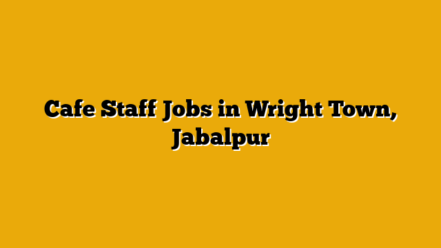 Cafe Staff Jobs in Wright Town, Jabalpur
