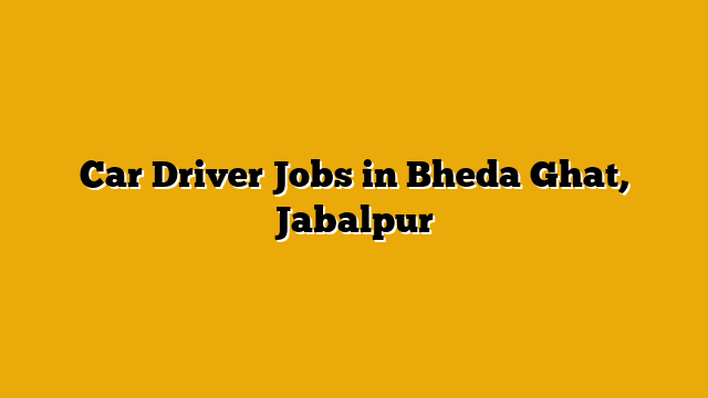 Car Driver Jobs in Bheda Ghat, Jabalpur