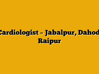 Cardiologist – Jabalpur, Dahod, Raipur