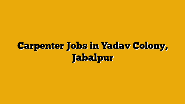 Carpenter Jobs in Yadav Colony, Jabalpur