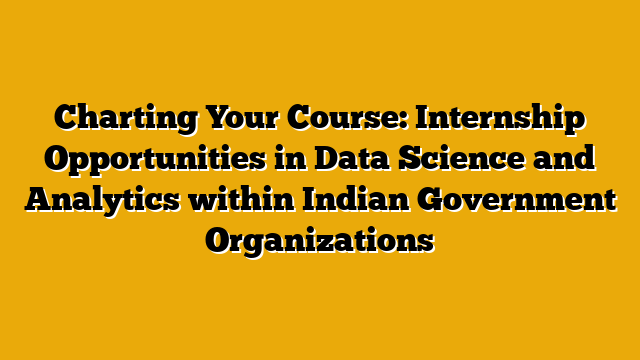Charting Your Course: Internship Opportunities in Data Science and Analytics within Indian Government Organizations