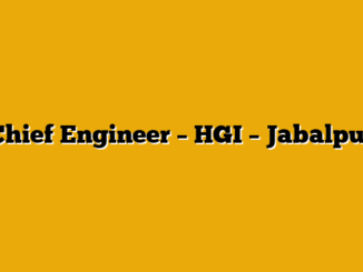 Chief Engineer – HGI – Jabalpur