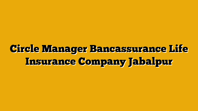 Circle Manager Bancassurance  Life Insurance Company Jabalpur