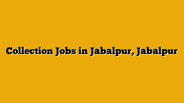 Collection Jobs in Jabalpur, Jabalpur
