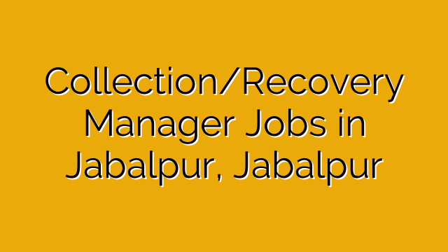 Collection/Recovery Manager Jobs in Jabalpur, Jabalpur Collection/Recovery Manager Jobs in Jabalpur, Jabalpur