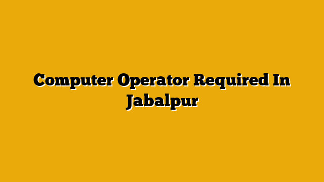 Computer Operator Required In Jabalpur