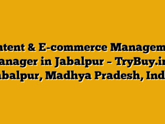 Content & E-commerce Management Manager in Jabalpur – TryBuy.in® Jabalpur, Madhya Pradesh, India