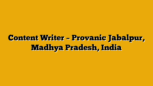 Content Writer – Provanic Jabalpur, Madhya Pradesh, India Content Writer – Provanic Jabalpur, Madhya Pradesh, India