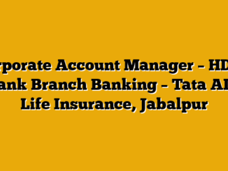 Corporate Account Manager – HDFC Bank Branch Banking  – Tata AIA Life Insurance, Jabalpur