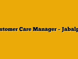 Customer Care Manager – Jabalpur