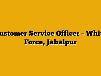 Customer Service Officer  – White Force, Jabalpur