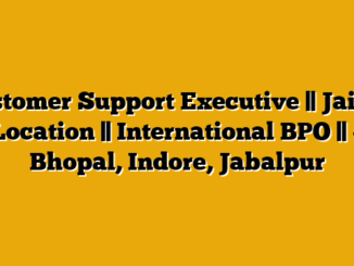 Customer Support Executive || Jaipur Location || International BPO || – Bhopal, Indore, Jabalpur