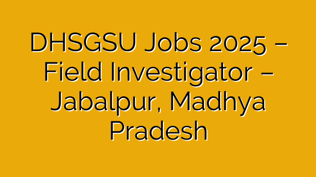 DHSGSU Jobs 2025 – Field Investigator – Jabalpur, Madhya Pradesh DHSGSU Jobs 2025 – Field Investigator – Jabalpur, Madhya Pradesh