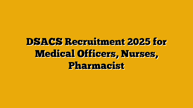 DSACS Recruitment 2025 for Medical Officers, Nurses, Pharmacist DSACS Recruitment 2025 for Medical Officers, Nurses, Pharmacist