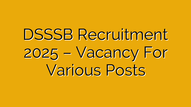 DSSSB Recruitment 2025 – Vacancy For Various Posts DSSSB Recruitment 2025 – Vacancy For Various Posts