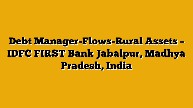 Debt Manager-Flows-Rural Assets – IDFC FIRST Bank Jabalpur, Madhya Pradesh, India
