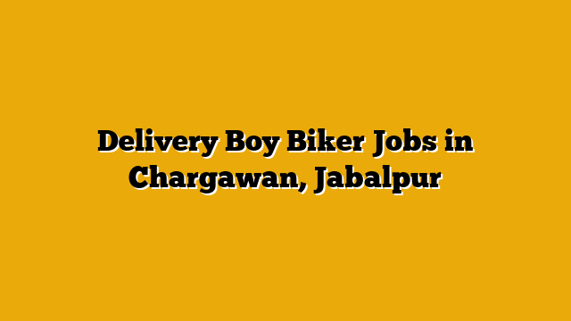 Delivery Boy Biker Jobs in Chargawan, Jabalpur