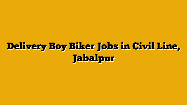 Delivery Boy Biker Jobs in Civil Line, Jabalpur