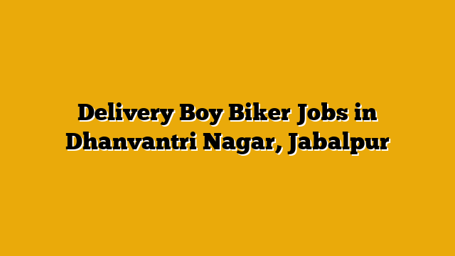 Delivery Boy Biker Jobs in Dhanvantri Nagar, Jabalpur