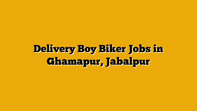 Delivery Boy Biker Jobs in Ghamapur, Jabalpur Delivery Boy Biker Jobs in Ghamapur, Jabalpur