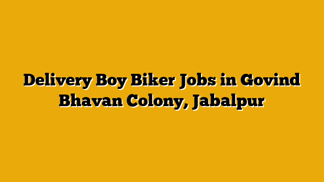 Delivery Boy Biker Jobs in Govind Bhavan Colony, Jabalpur