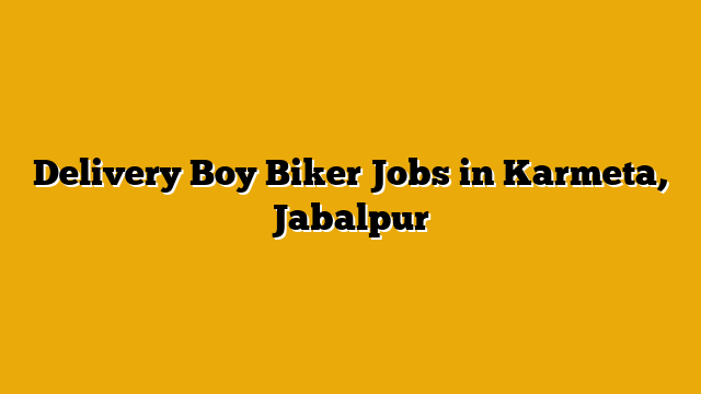 Delivery Boy Biker Jobs in Karmeta, Jabalpur Delivery Boy Biker Jobs in Karmeta, Jabalpur