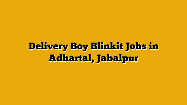 Delivery Boy Blinkit Jobs in Adhartal, Jabalpur Delivery Boy Blinkit Jobs in Adhartal, Jabalpur