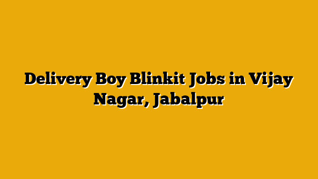 Delivery Boy Blinkit Jobs in Vijay Nagar, Jabalpur Delivery Boy Blinkit Jobs in Vijay Nagar, Jabalpur