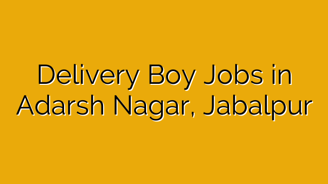 Delivery Boy Jobs in Adarsh Nagar, Jabalpur