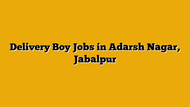 Delivery Boy Jobs in Adarsh Nagar, Jabalpur