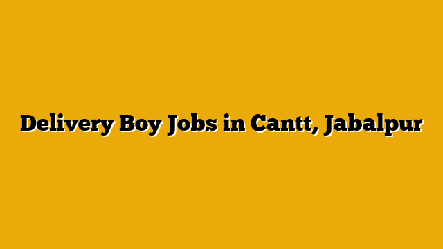 Delivery Boy Jobs in Cantt, Jabalpur Delivery Boy Jobs in Cantt, Jabalpur
