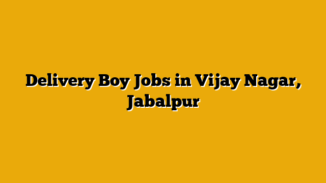 Delivery Boy Jobs in Vijay Nagar, Jabalpur