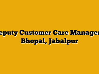 Deputy Customer Care Manager – Bhopal, Jabalpur