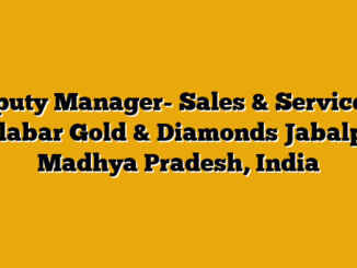 Deputy Manager- Sales & Services – Malabar Gold & Diamonds Jabalpur, Madhya Pradesh, India