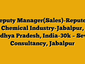 Deputy Manager(Sales)-Reputed Chemical Industry-Jabalpur, Madhya Pradesh, India-30k  – Seven Consultancy, Jabalpur
