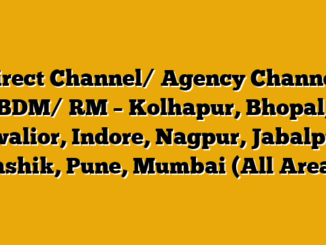 Direct Channel/ Agency Channel: BDM/ RM – Kolhapur, Bhopal, Gwalior, Indore, Nagpur, Jabalpur, Nashik, Pune, Mumbai (All Areas)