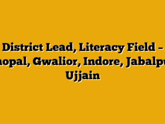 District Lead, Literacy Field – Bhopal, Gwalior, Indore, Jabalpur, Ujjain